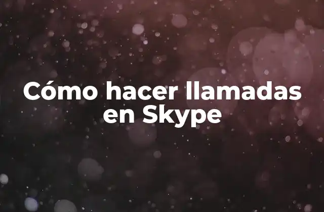 Cómo Hacer Llamadas en Skype