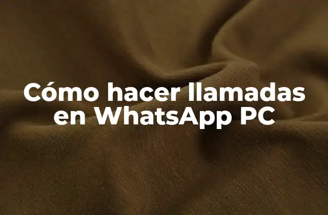 Cómo Hacer Llamadas en Whatsapp Pc