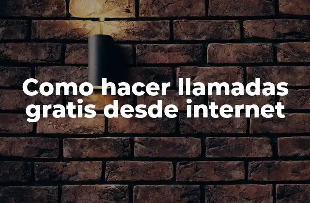 Como hacer llamadas gratis desde internet