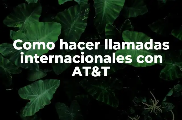 Como Hacer Llamadas Internacionales con At&t