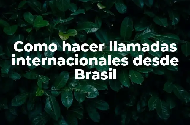 Como Hacer Llamadas Internacionales desde Brasil 2 Como hacer llamadas internacionales desde Brasil