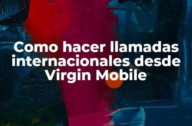 Como Hacer Llamadas Internacionales desde Virgin Mobile
