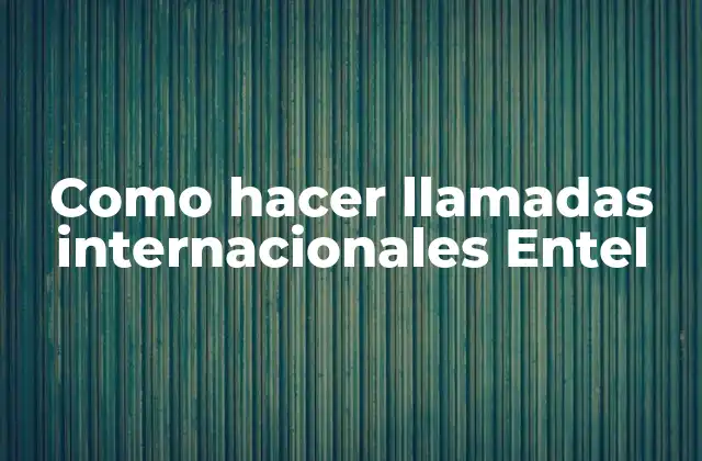 Como Hacer Llamadas Internacionales Entel