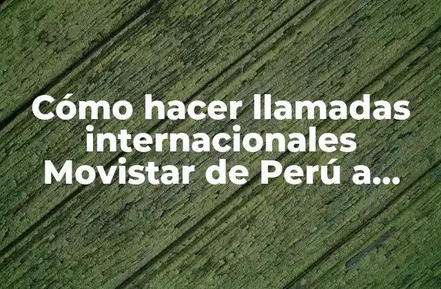 Cómo Hacer Llamadas Internacionales Movistar de Perú a Venezuela