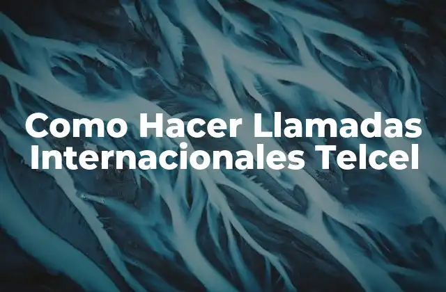 Como Hacer Llamadas Internacionales Telcel