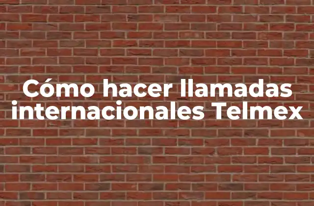 Cómo Hacer Llamadas Internacionales Telmex 2 Cómo hacer llamadas internacionales Telmex