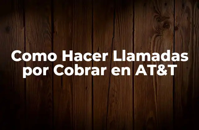 Como Hacer Llamadas por Cobrar en At&t