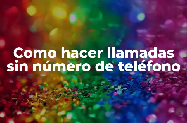 Como Hacer Llamadas sin Número de Teléfono