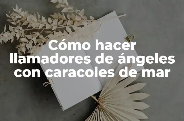 Cómo Hacer Llamadores de Ángeles con Caracoles de Mar