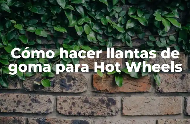 Cómo Hacer Llantas de Goma para Hot Wheels