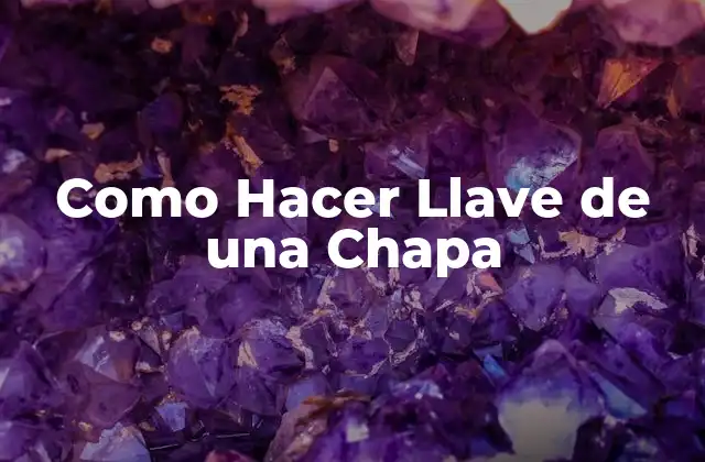 ¿Qué es una Llave de Chapa y para Qué Sirve?