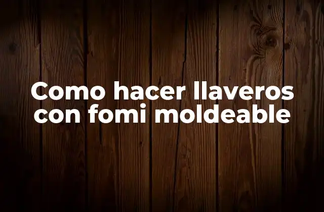 Fomi moldeable: el material ideal para crear llaveros personalizados