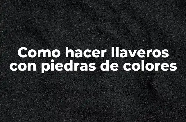 Como Hacer Llaveros con Piedras de Colores