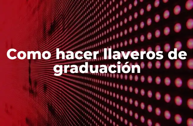 Como Hacer Llaveros de Graduación