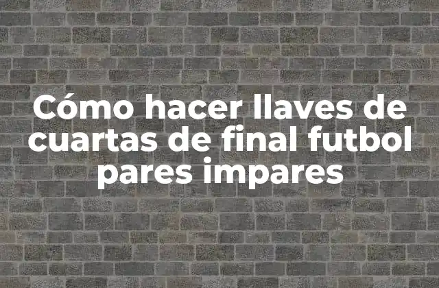Cómo Hacer Llaves de Cuartas de Final Futbol Pares Impares