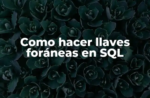 Como Hacer Llaves Foráneas en Sql