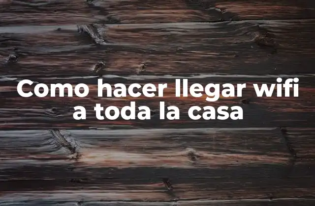 Como Hacer Llegar Wifi a Toda la Casa