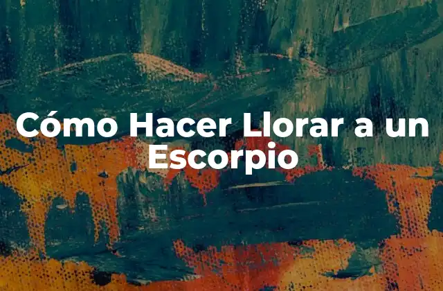 Cómo Hacer Llorar a un Escorpio