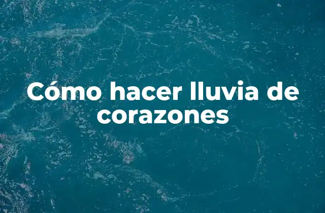 Cómo Hacer Lluvia de Corazones