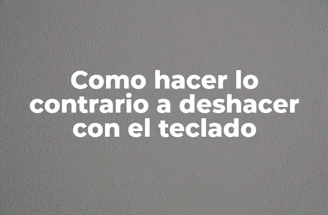 Como Hacer Lo Contrario a Deshacer con el Teclado