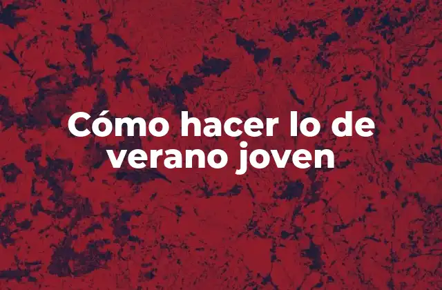 Cómo Hacer Lo de Verano Joven