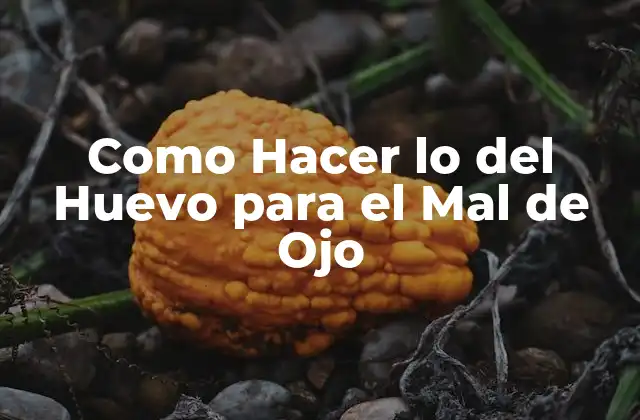 Como Hacer Lo Del Huevo para el Mal de Ojo