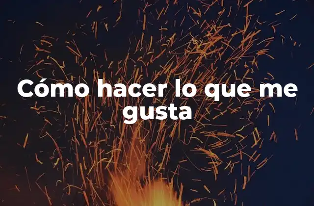 Cómo Hacer Lo que Me Gusta 2 Cómo hacer lo que me gusta: encontrar tu pasatiempo perfecto