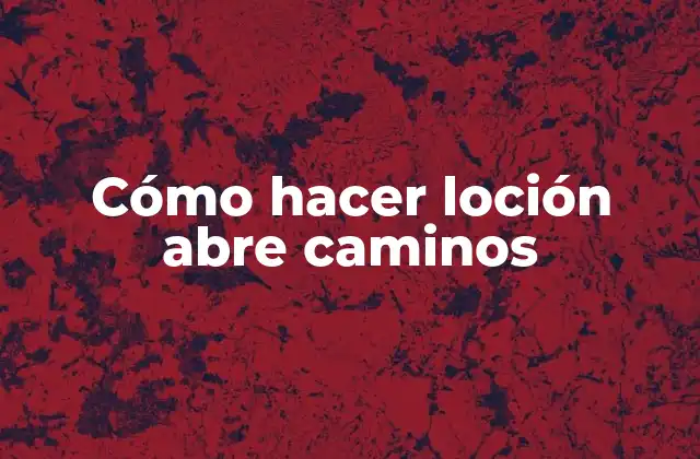Cómo Hacer Loción Abre Caminos