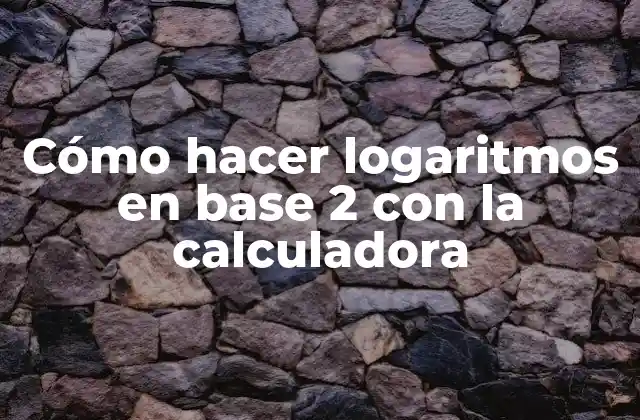 Cómo Hacer Logaritmos en Base 2 con la Calculadora