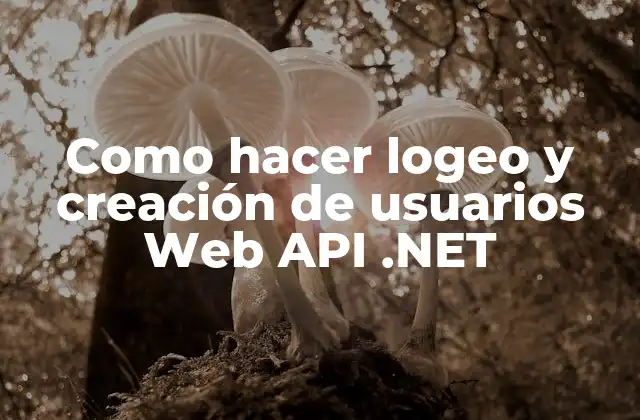 Como Hacer Logeo y Creación de Usuarios Web Api .net