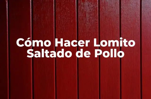 Cómo Hacer Lomito Saltado de Pollo