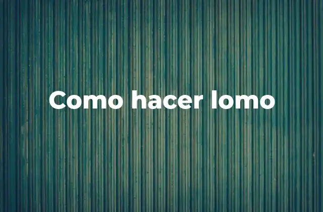 Como Hacer Lomo