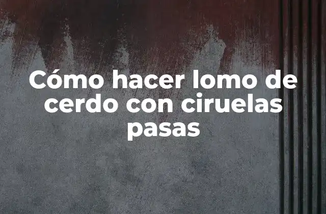 Lomo de cerdo con ciruelas pasas, una receta clásica