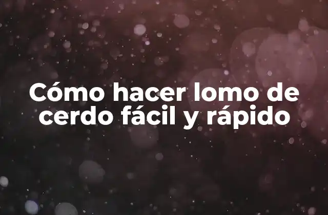 Cómo Hacer Lomo de Cerdo Fácil y Rápido
