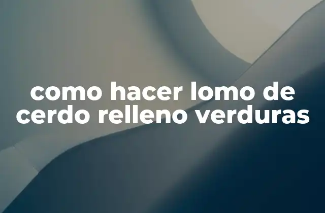 Como Hacer Lomo de Cerdo Relleno Verduras