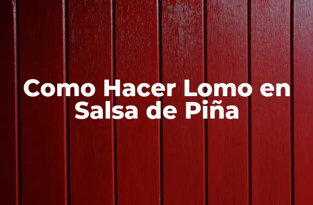 Como Hacer Lomo en Salsa de Piña