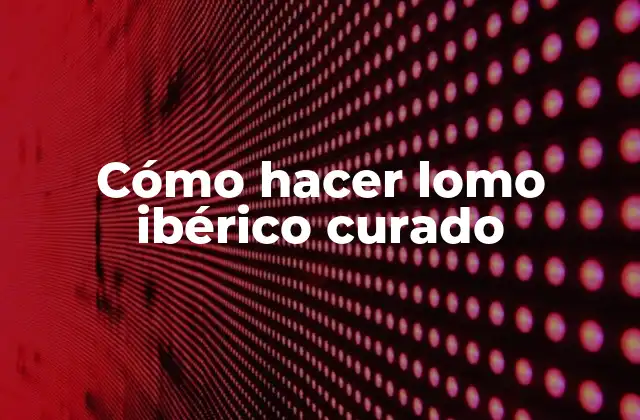 Cómo Hacer Lomo Ibérico Curado