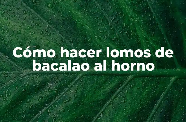 Cómo Hacer Lomos de Bacalao Al Horno