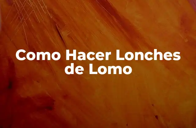 Como Hacer Lonches de Lomo 2 ¿Qué son los Lonches de Lomo?