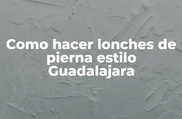 Como Hacer Lonches de Pierna Estilo Guadalajara