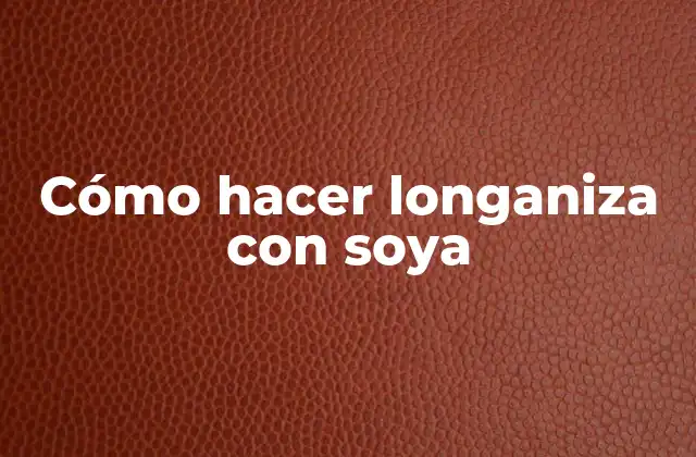 Cómo Hacer Longaniza con Soya