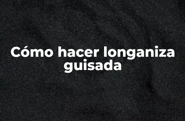 Cómo Hacer Longaniza Guisada