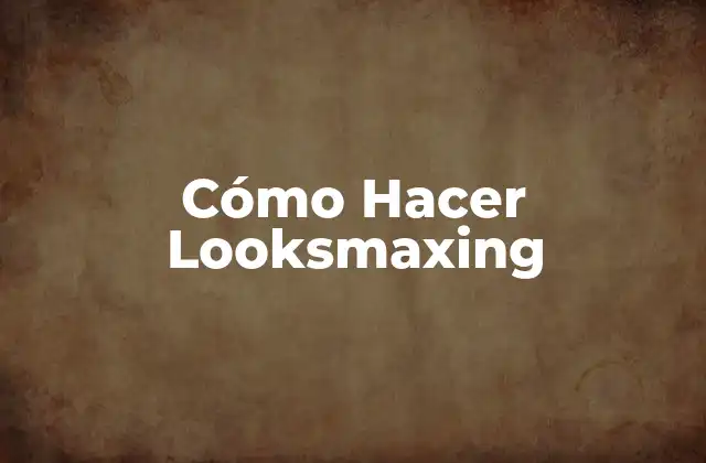 Qué es Looksmaxing y Para Qué Sirve
