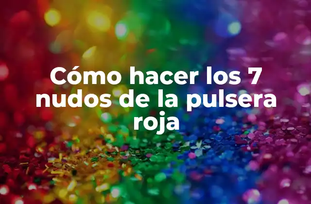 Cómo Hacer los 7 Nudos de la Pulsera Roja