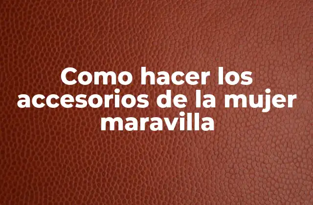 Como Hacer los Accesorios de la Mujer Maravilla 2 Accesorios de la mujer maravilla
