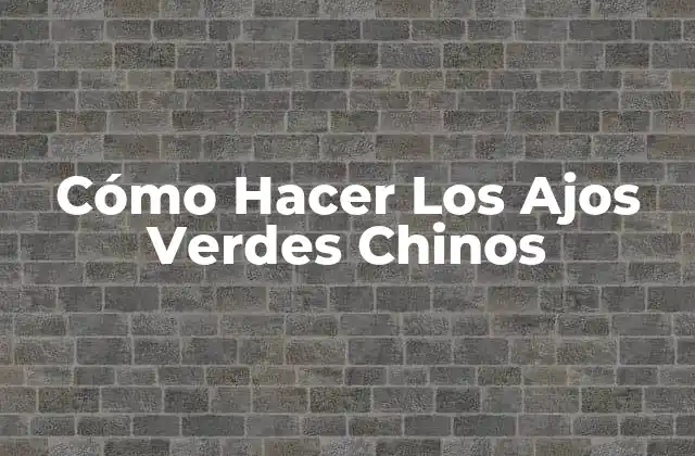 Cómo Hacer los Ajos Verdes Chinos