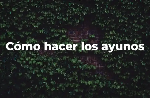 Cómo Hacer los Ayunos