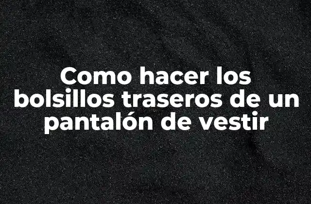 Como Hacer los Bolsillos Traseros de un Pantalón de Vestir