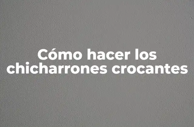 Cómo Hacer los Chicharrones Crocantes