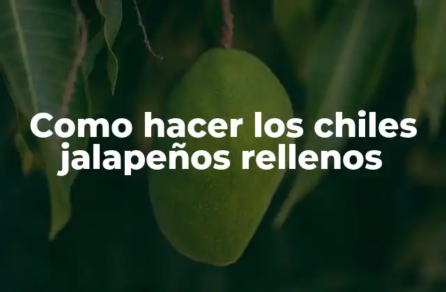 Como Hacer los Chiles Jalapeños Rellenos 2 ¿Qué son los chiles jalapeños rellenos?